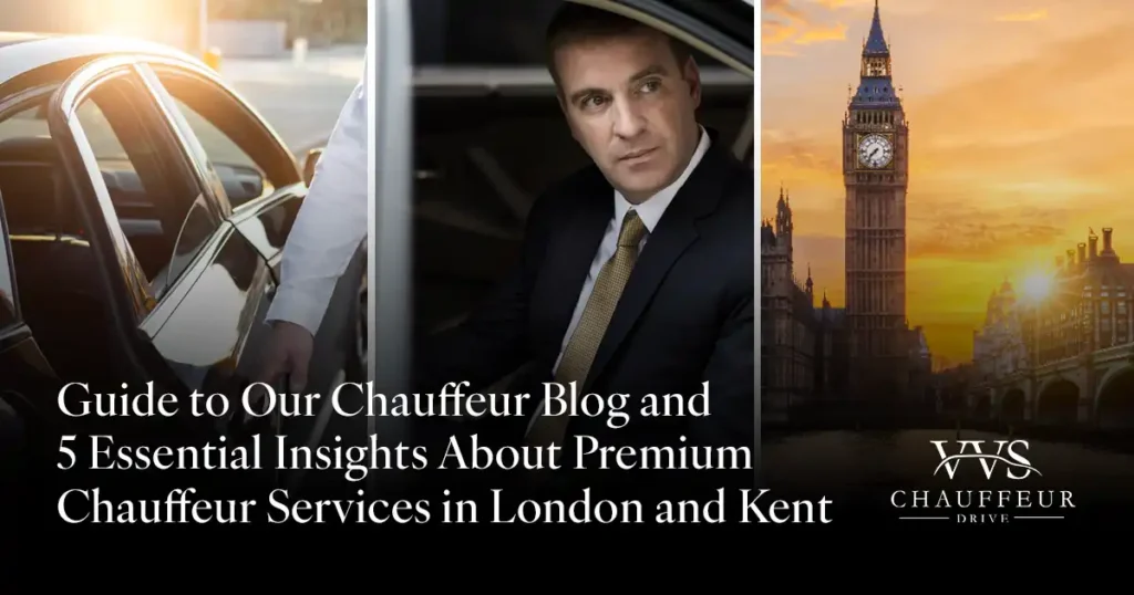 Guide to Our Chauffeur Blog and 5 Essential Insights About Premium Chauffeur Services in London and Kent