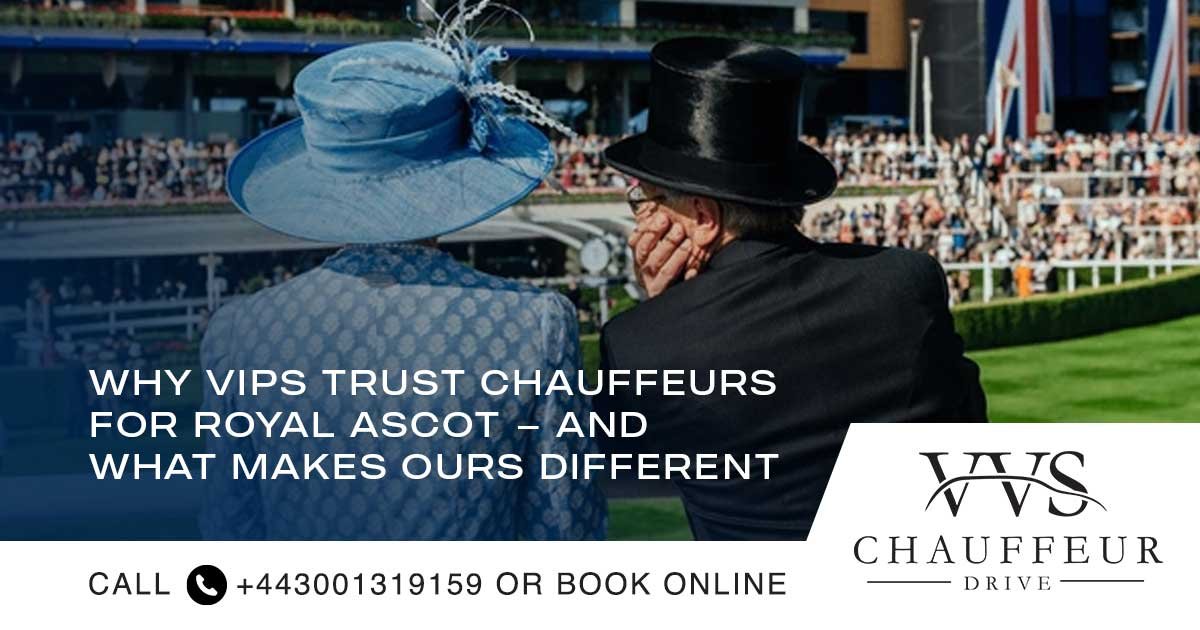 Why VIPs Trust Chauffeurs for Royal Ascot — and What Makes Ours Different